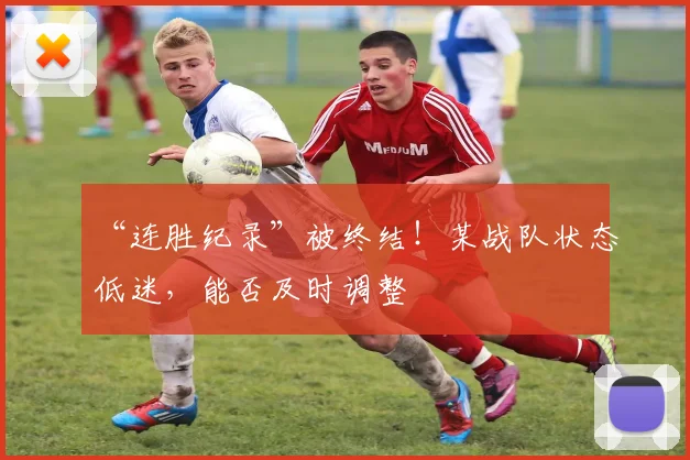 “连胜纪录”被终结！某战队状态低迷，能否及时调整